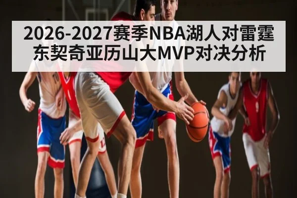 2026-2027赛季NBA湖人对雷霆东契奇亚历山大MVP对决分析