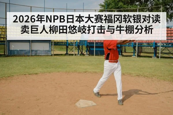 2026年NPB日本大赛福冈软银对读卖巨人柳田悠岐打击与牛棚分析