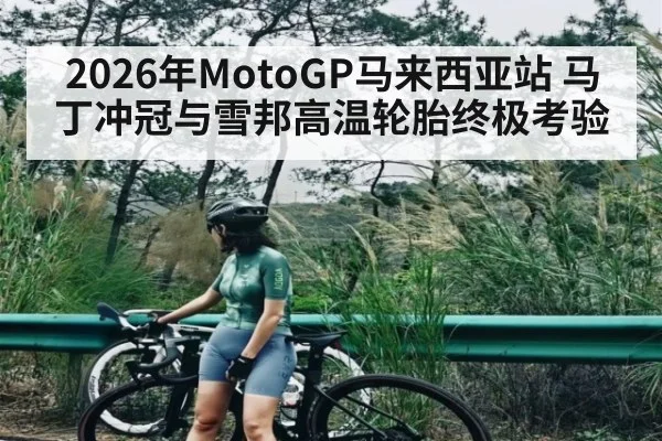2026年MotoGP马来西亚站 马丁冲冠与雪邦高温轮胎终极考验